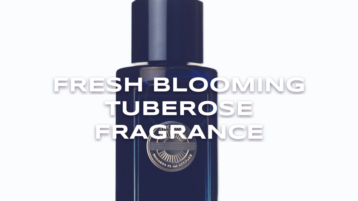 fresh blooming tuberose fragrance