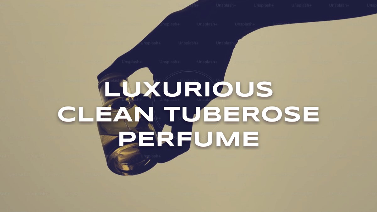 luxurious clean tuberose perfume