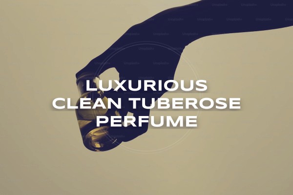 luxurious clean tuberose perfume
