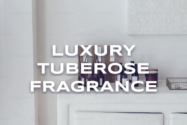 luxury tuberose fragrance